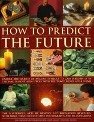 How to Predict the Future: Unlock the Secrets of Ancient Symbols to Gain Insights into the Past, Present and Future with the Tarot, Runes and I Ching illustrated edition цена и информация | Самоучители | pigu.lt