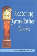 Restoring Grandfather Clocks Reprinted edition kaina ir informacija | Socialinių mokslų knygos | pigu.lt