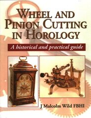 Wheel & Pinion Cutting in Horology: A Historical and Practical Guide illustrated edition kaina ir informacija | Socialinių mokslų knygos | pigu.lt