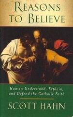 Reasons to Believe: How to Understand, Explain and Defend the Catholic Faith kaina ir informacija | Dvasinės knygos | pigu.lt