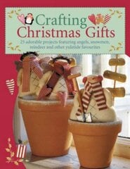 Crafting Christmas Gifts: Over 25 Adorable Projects Featuring Angels, Snowmen, Reindeer and Other Yuletide Favourites illustrated edition цена и информация | Книги о питании и здоровом образе жизни | pigu.lt