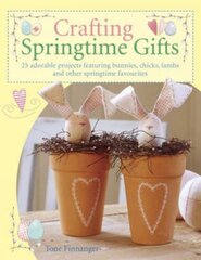 Crafting Springtime Gifts: 25 Adorable Projects Featuring Bunnies, Chicks, Lambs and Other Springtime Favourites kaina ir informacija | Knygos apie sveiką gyvenseną ir mitybą | pigu.lt