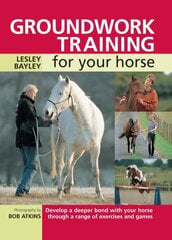 Groundwork Training for Your Horse: Develop a Deeper Bond with Your Horse Through a Range of Exercises and Games 5th Revised edition цена и информация | Книги о питании и здоровом образе жизни | pigu.lt