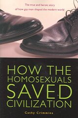 How the Homosexuals Saved Civilization: The Time and Heroic Story of How Gay Men Shaped the Modern World kaina ir informacija | Socialinių mokslų knygos | pigu.lt