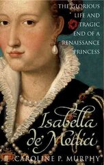 Isabella de'Medici: The Glorious Life and Tragic End of a Renaissance Princess Main kaina ir informacija | Biografijos, autobiografijos, memuarai | pigu.lt