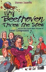 Why Beethoven Threw the Stew: And Lots More Stories About the Lives of Great Composers Main цена и информация | Книги для подростков  | pigu.lt
