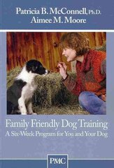 Family Friendly Dog Training: A Six-Week Program for You and Your Dog цена и информация | Книги о питании и здоровом образе жизни | pigu.lt
