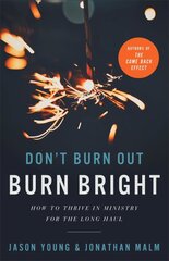 Don`t Burn Out, Burn Bright - How to Thrive in Ministry for the Long Haul: How to Thrive in Ministry for the Long Haul цена и информация | Духовная литература | pigu.lt