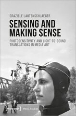 Sensing and Making Sense - Photosensitivity and Light-to-Sound Translations in Media Art: Photosensitivity and Light-to-Sound Translations in Media Art цена и информация | Книги об искусстве | pigu.lt