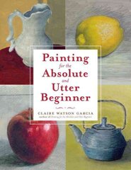 Painting for the Absolute and Utter Beginner цена и информация | Книги о питании и здоровом образе жизни | pigu.lt