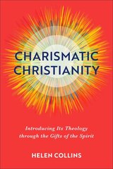 Charismatic Christianity - Introducing Its Theology through the Gifts of the Spirit: Introducing Its Theology Through the Gifts of the Spirit цена и информация | Духовная литература | pigu.lt