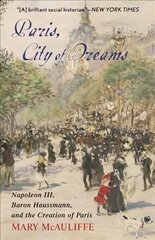Paris, City of Dreams: Napoleon III, Baron Haussmann, and the Creation of Paris цена и информация | Книги об искусстве | pigu.lt