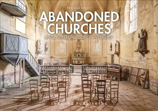 Abandoned Churches: Unclaimed Places of Worship kaina ir informacija | Fotografijos knygos | pigu.lt