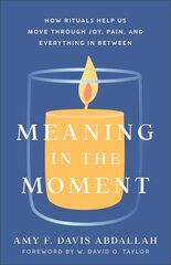 Meaning in the Moment - How Rituals Help Us Move through Joy, Pain, and Everything in Between: How Rituals Help Us Move Through Joy, Pain, and Everything in Between kaina ir informacija | Dvasinės knygos | pigu.lt