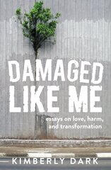 Damaged Like Me: Essays on Love, Harm and Transformation kaina ir informacija | Socialinių mokslų knygos | pigu.lt