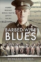 Barbed-Wire Blues: A Blinded Musician's Memoir of Wartime Captivity 1940-1943 kaina ir informacija | Biografijos, autobiografijos, memuarai | pigu.lt