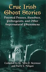 True Irish Ghost Stories: Haunted Houses, Banshees, Poltergeists and Other Supernatural Phenomena цена и информация | Самоучители | pigu.lt