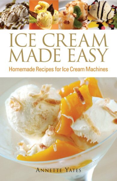 Ice Cream Made Easy: Homemade Recipes for Ice Cream Machines kaina ir informacija | Receptų knygos | pigu.lt