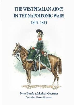 The Westphalian Army in the Napoleonic Wars 1807-1813 цена и информация | Istorinės knygos | pigu.lt