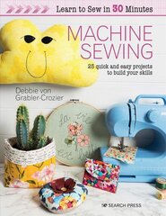 Learn to Sew in 30 Minutes: Machine Sewing: 25 Quick and Easy Projects to Build Your Skills цена и информация | Книги о питании и здоровом образе жизни | pigu.lt