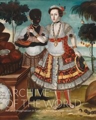 Archive of the World: Art and Imagination in Spanish America, 1500â€“1800: Highlights from LACMAâ€™s Collection kaina ir informacija | Knygos apie meną | pigu.lt