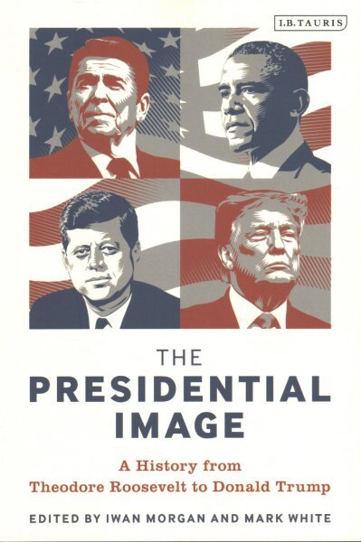 Presidential Image: A History from Theodore Roosevelt to Donald Trump kaina ir informacija | Socialinių mokslų knygos | pigu.lt