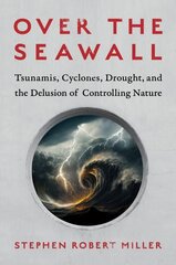 Over the Seawall: Tsunamis, Cyclones, Drought, and the Delusion of Controlling Nature kaina ir informacija | Socialinių mokslų knygos | pigu.lt