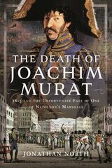 Death of Joachim Murat: 1815 and the Unfortunate Fate of One of Napoleon's Marshals kaina ir informacija | Istorinės knygos | pigu.lt