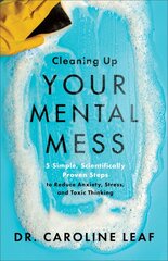 Cleaning Up Your Mental Mess â€“ 5 Simple, Scientifically Proven Steps to Reduce Anxiety, Stress, and Toxic Thinking kaina ir informacija | Saviugdos knygos | pigu.lt