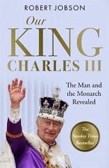Our King: Charles III: The Man and the Monarch Revealed - Commemorate the historic coronation of the new King цена и информация | Биографии, автобиогафии, мемуары | pigu.lt