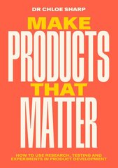 Make Products That Matter: How to use research, testing and experiments in product development цена и информация | Книги по экономике | pigu.lt