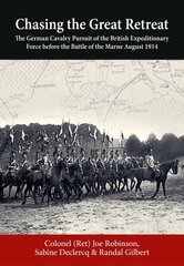 Chasing the Great Retreat: The German Cavalry Pursuit of the British Expeditionary Force Before the Battle of the Marne August 1914 kaina ir informacija | Istorinės knygos | pigu.lt