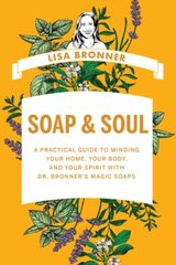 Soap & Soul: A Practical Guide to Minding Your Home, Your Body, and Your Spirit with Dr. Bronner's Magic Soaps kaina ir informacija | Knygos apie sveiką gyvenseną ir mitybą | pigu.lt