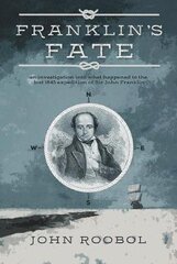Franklin's Fate: an investigation into what happened to the lost 1845 expedition of Sir John Franklin kaina ir informacija | Biografijos, autobiografijos, memuarai | pigu.lt
