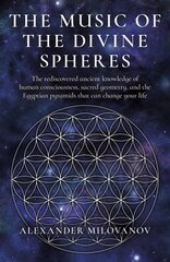 Music of the Divine Spheres, The: The rediscovered ancient knowledge of human consciousness, sacred geometry, and the Egyptian pyramids that can change your life цена и информация | Самоучители | pigu.lt