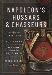Napoleons Hussars and Chasseurs: Uniforms and Equipment of the Grande Armée, 1805-1815 kaina ir informacija | Istorinės knygos | pigu.lt