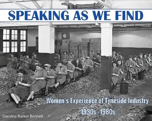 Speaking as we Find: Women's Experience of Tyneside Industry 1930s - 1980s kaina ir informacija | Istorinės knygos | pigu.lt