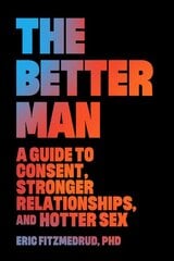 Better Man: A Guide to Consent, Stronger Relationships, and Hotter Sex цена и информация | Самоучители | pigu.lt