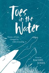 Toes In The Water: Stories of lives changed by wild swimming kaina ir informacija | Knygos apie sveiką gyvenseną ir mitybą | pigu.lt