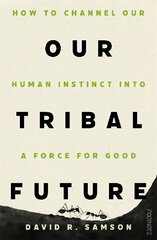 Our Tribal Future: How to channel our human instinct into a force for good цена и информация | Книги по социальным наукам | pigu.lt