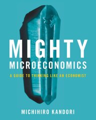 Mighty Microeconomics: A Guide to Thinking Like An Economist kaina ir informacija | Ekonomikos knygos | pigu.lt