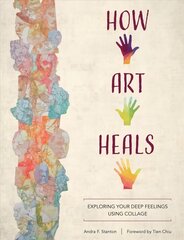 How Art Heals: Exploring Your Deep Feelings Using Collage kaina ir informacija | Saviugdos knygos | pigu.lt