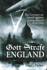 Gott Strafe England: The German Air Assault Against Great Britain 1914-1918 Volume 1 kaina ir informacija | Istorinės knygos | pigu.lt