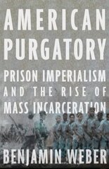 American Purgatory: Prison Imperialism and the Rise of Mass Incarceration kaina ir informacija | Istorinės knygos | pigu.lt