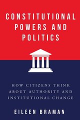 Constitutional Powers and Politics: How Citizens Think about Authority and Institutional Change kaina ir informacija | Socialinių mokslų knygos | pigu.lt