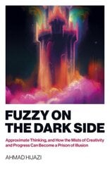 Fuzzy on the Dark Side: Approximate Thinking, and How the Mists of Creativity and Progress Can Become a Prison of Illusion kaina ir informacija | Saviugdos knygos | pigu.lt