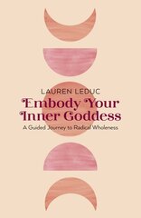 Embody Your Inner Goddess: A Guided Journey to Radical Wholeness цена и информация | Самоучители | pigu.lt