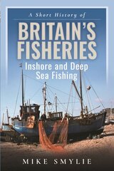 Short History of Britains Fisheries: Inshore and Deep Sea Fishing kaina ir informacija | Knygos apie sveiką gyvenseną ir mitybą | pigu.lt