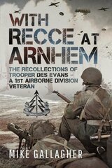 With Recce at Arnhem: The Recollections of Trooper Des Evans A 1st Airborne Division Veteran цена и информация | Исторические книги | pigu.lt