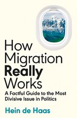 How Migration Really Works: A Factful Guide to the Most Divisive Issue in Politics kaina ir informacija | Socialinių mokslų knygos | pigu.lt